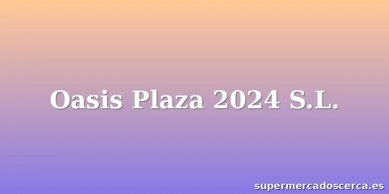 Oasis Plaza 2024 S.L.