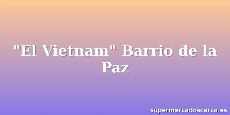 "El Vietnam" Barrio de la Paz