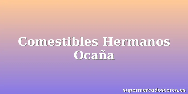 Comestibles Hermanos Ocaña