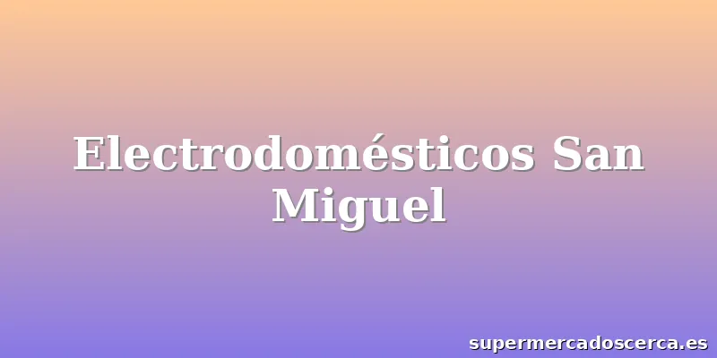 Electrodomésticos San Miguel