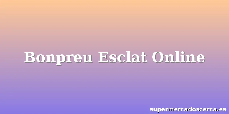 Bonpreu Esclat Online
