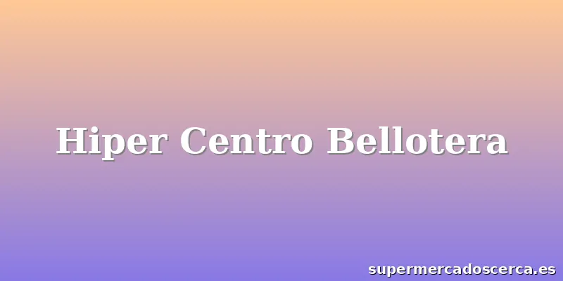 Hiper Centro Bellotera