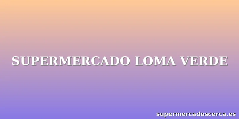 SUPERMERCADO LOMA VERDE