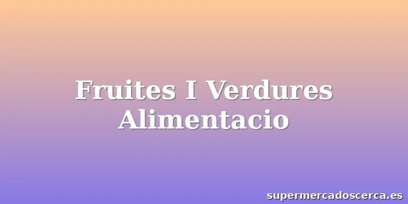 Fruites I Verdures Alimentacio