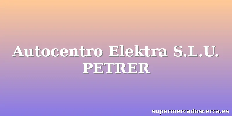 Autocentro Elektra S.L.U. PETRER