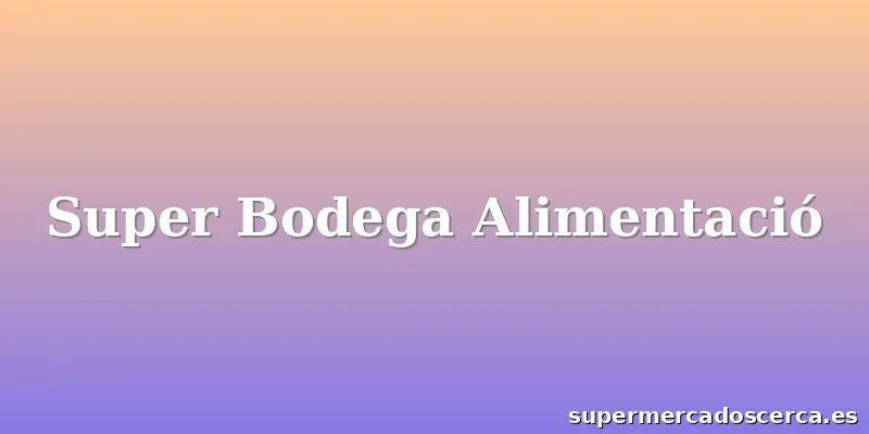 Super Bodega Alimentació