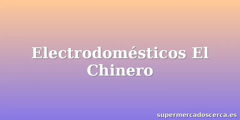 Electrodomésticos El Chinero