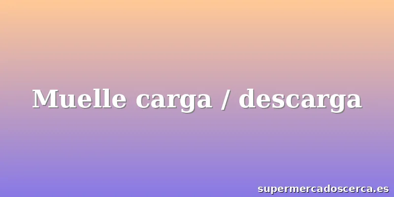 Muelle carga / descarga