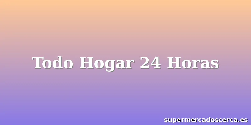 Todo Hogar 24 Horas