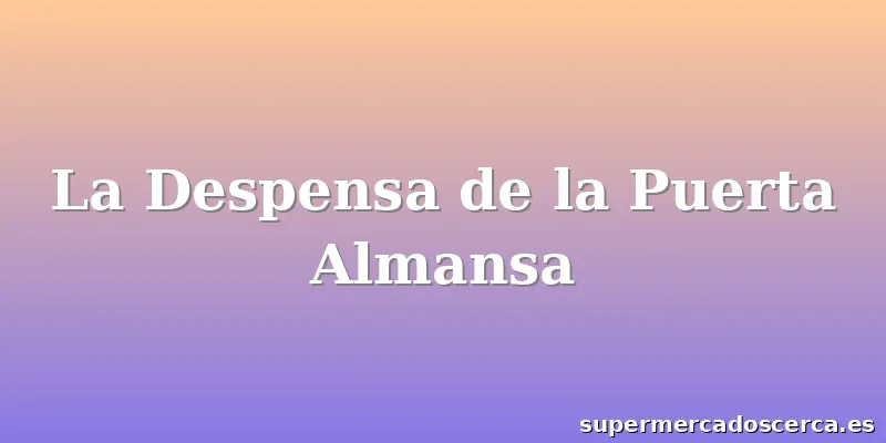 La Despensa de la Puerta Almansa