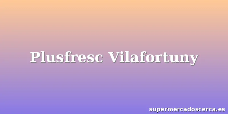 Plusfresc Vilafortuny