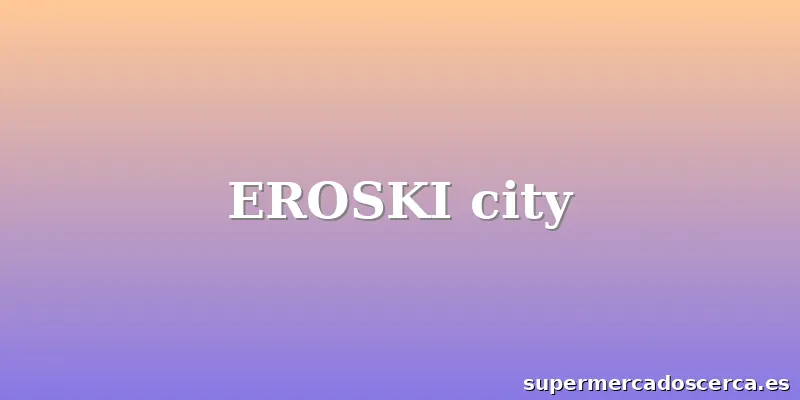 EROSKI city