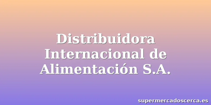 Distribuidora Internacional de Alimentación S.A.