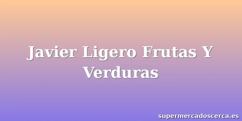 Javier Ligero Frutas Y Verduras