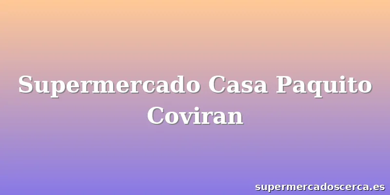 Supermercado Casa Paquito Coviran