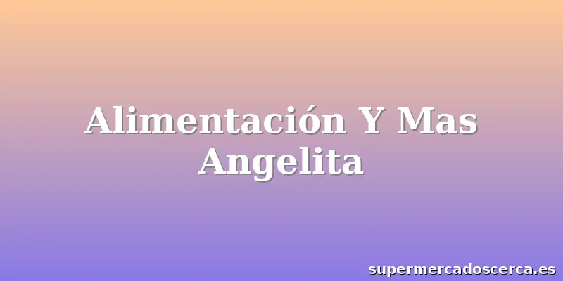 Alimentación Y Mas Angelita