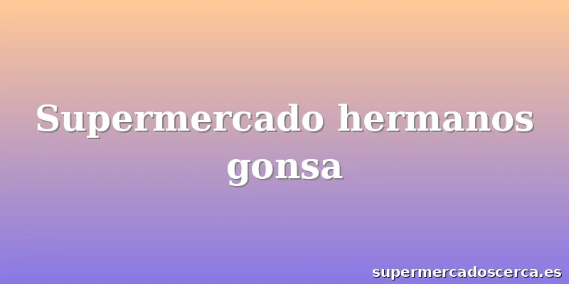 Supermercado hermanos gonsa