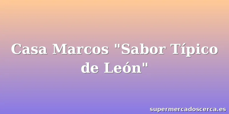 Casa Marcos "Sabor Típico de León"