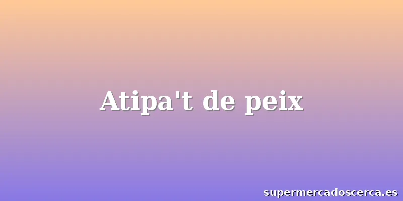 Atipa't de peix