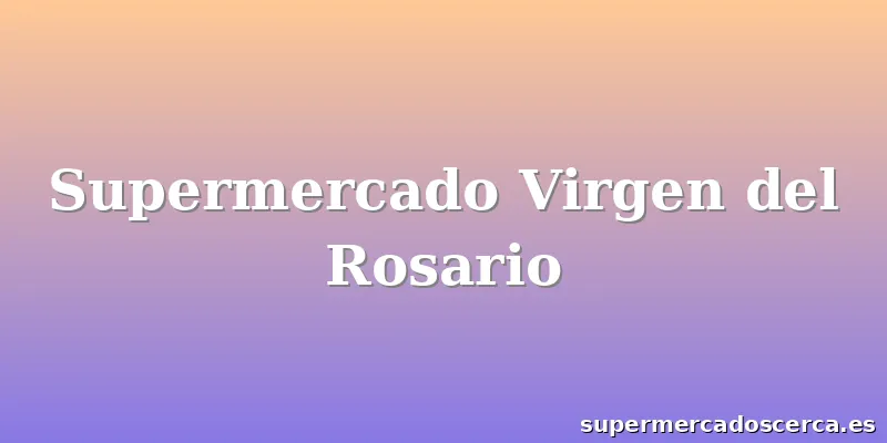 Supermercado Virgen del Rosario