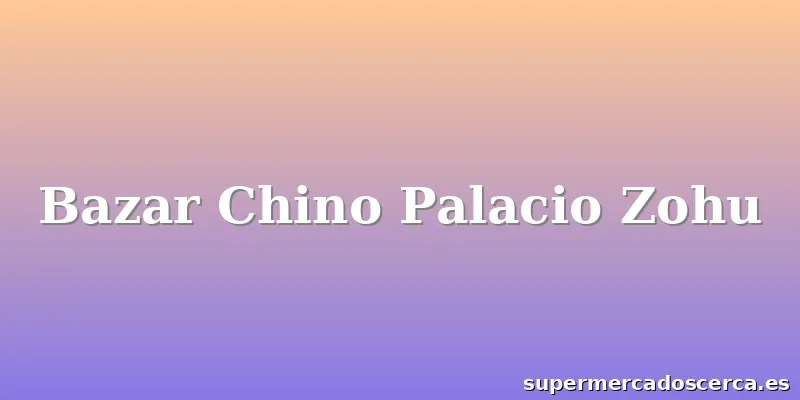Bazar Chino Palacio Zohu