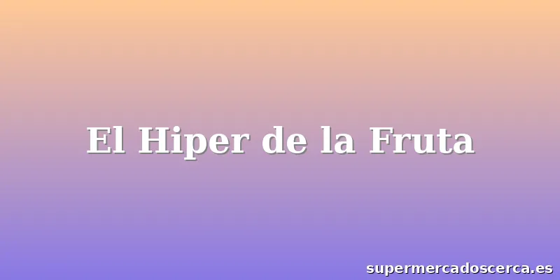 El Hiper de la Fruta