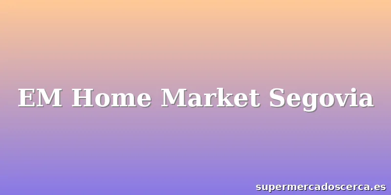 EM Home Market Segovia