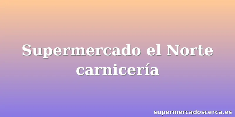 Supermercado el Norte carnicería