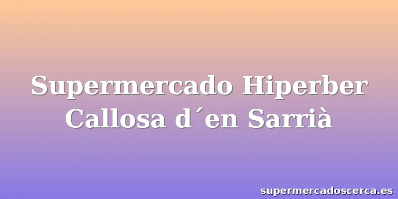 Supermercado Hiperber Callosa d´en Sarrià