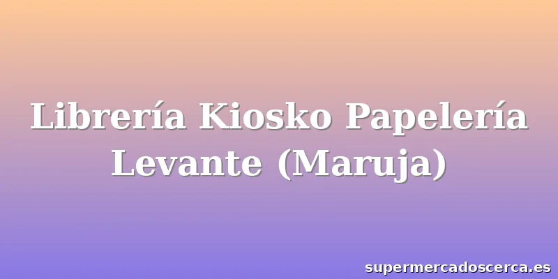 Librería Kiosko Papelería Levante (Maruja)