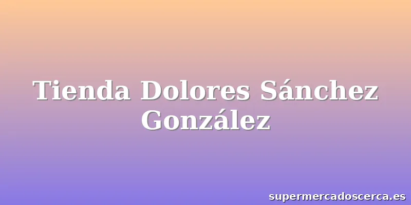 Tienda Dolores Sánchez González
