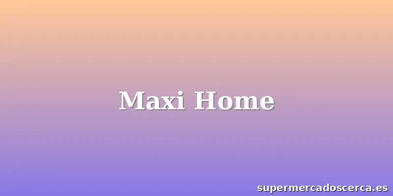 Maxi Home