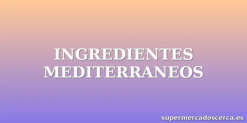 INGREDIENTES MEDITERRANEOS