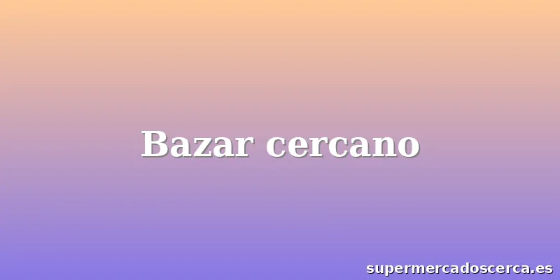Bazar cercano
