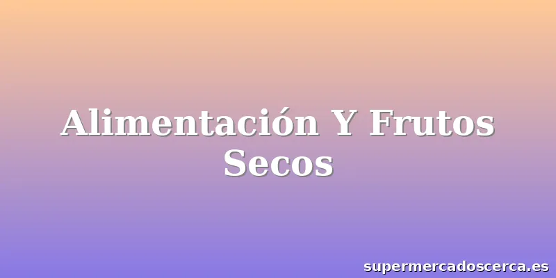 Alimentación Y Frutos Secos