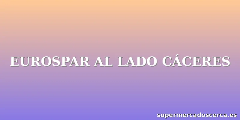 EUROSPAR AL LADO CÁCERES