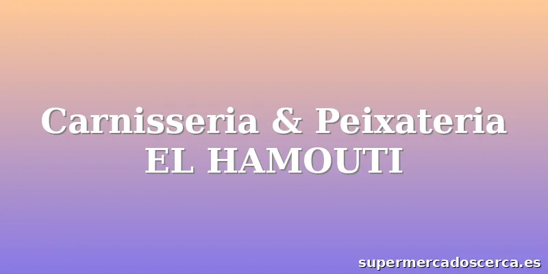 Carnisseria & Peixateria EL HAMOUTI
