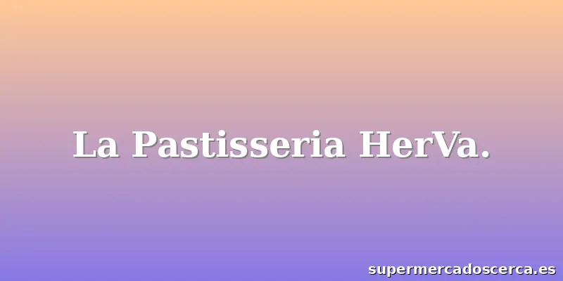 La Pastisseria HerVa.